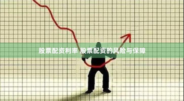 股票配资利率 股票配资的风险与保障