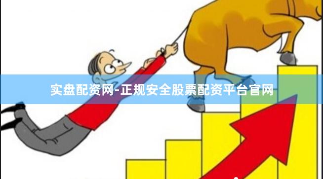 实盘配资网-正规安全股票配资平台官网