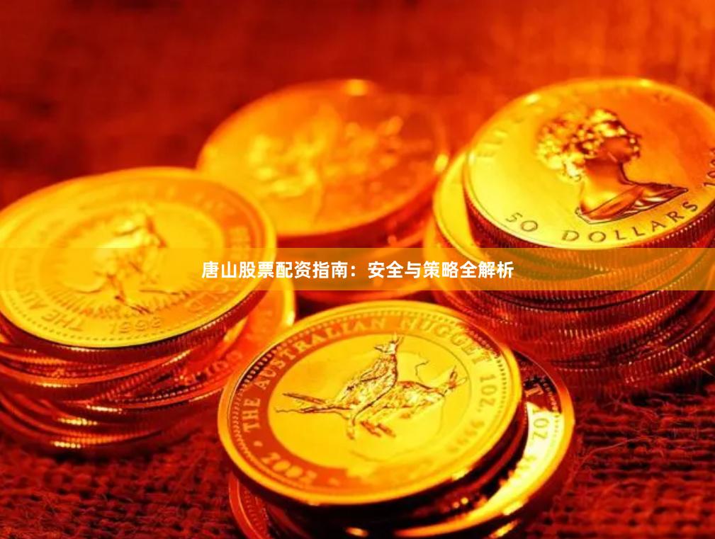 唐山股票配资指南：安全与策略全解析