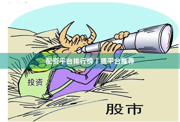 配资平台排行榜｜质平台推荐