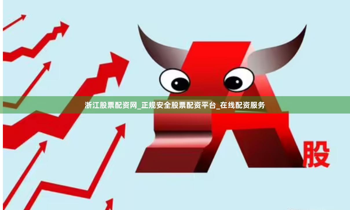 浙江股票配资网_正规安全股票配资平台_在线配资服务